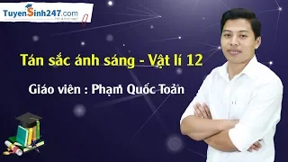 Tán sắc ánh sáng - Vật lí 12 - Giáo viên : Phạm Quốc Toản