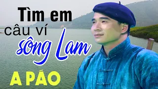Tìm Em Câu Ví Sông Lam - A Páo - Dân ca xứ Nghệ triệu người Mê Mẩn