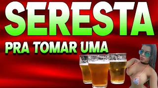 SERESTA PRA TOMAR UMA