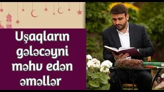 Uşaqların gələcəyni məhv edən əməllər - Hacı Ramil