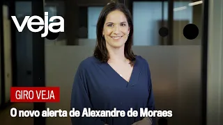 Giro VEJA | O novo alerta de Alexandre de Moraes