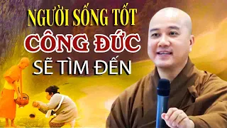 Người Sống Tốt Công Đức Phước Đức Sẽ Tìm Đến Nhà"Cực Hay''Thầy Thích Pháp Hòa