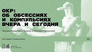 «ОКР: об обсессиях и компульсиях вчера и сегодня». Лекция Кристины Курош и Ирины Горшковой