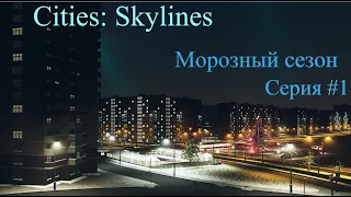 Cities: Skylines МОРОЗНЫЙ СЕЗОН #1 НАЧАЛО