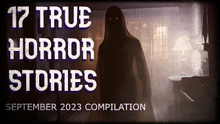 17 true horror stories (September compilation)