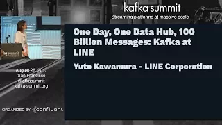 PREVIEW: 1 Day, 1 Data Hub, 100 Billion Messages (Yuto Kawamura, LINE) Kafka Summit 2017