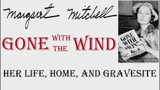 Margaret Mitchell, Gone With The Wind, Her Life, Home, and Gravesite.