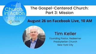 Tim Keller Speaks on the Gospel-Centered Church: Part 3: Mission