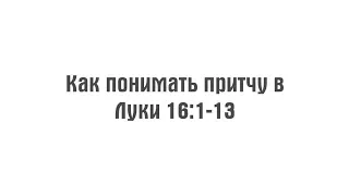 Как понимать притчу о неверном управителе? Луки 16:1-13. Церковь "Алмаз"