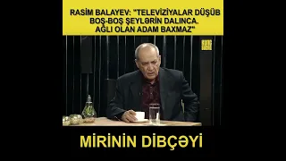 Rasim Balayev: "Ağlı üstündə olan adam TV-lərə baxmaz" - MİRİNİN DİBÇƏYİ