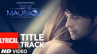 AAP SE MAUSIIQUII Title Song (Lyrical Video) Himesh Reshammiya Latest Song  2016 | T-Series