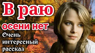 🔴ОЧЕНЬ интересный рассказ «В раю осени нет» (Анна Лукс) трогательно "до слез" "трогательная история"