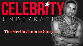 Celebrity Underrated - The Merlin Santana Story