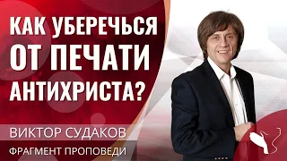 Виктор Судаков | Как уберечься от печати антихриста? | Фрагмент проповеди