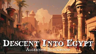 Descent into Egypt by Algernon Blackwood (Chapters 4-7) Audiobook.