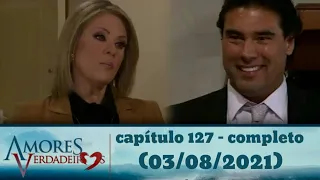 amores verdadeiros capitulo 127 - completo  (03/08/2021)