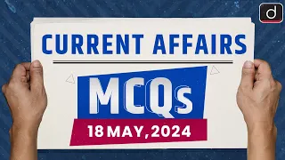 Current Affairs MCQs – 18th May 2024 | UPSC Preparation Program | Drishti IAS English