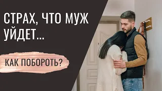 Боюсь что он уйдет. Как побороть страх, что муж уйдет. Контроль в отношениях