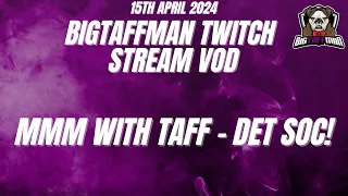 MMM with Taff - Det Soc! - BigTaffMan Stream VOD 15/4/24