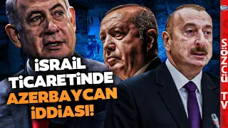 'Azerbaycan'a...' AKP'nin İsrail İle Ticarette Yeni Oyunu İnsanın Aklına Gelmez!