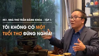 Nhà thơ Trần Đăng Khoa - Tập 1: Tôi không có tuổi thơ đúng nghĩa! | Diễn Giả Phan Đăng