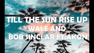 TILL THE SUN RISE UP - WALE AND BOB SINCLAR FT. AKON