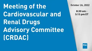 October 26, 2022 Meeting of the Cardiovascular and Renal Drugs Advisory Committee (CRDAC)