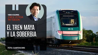 El Tren Maya y la soberbia. Por Jorge Zepeda Patterson | Video columna