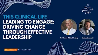 This Clinical Life, Episode 10: Driving Change Through Effective Leadership w/ General Mark Hertling