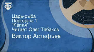 Виктор Астафьев. Царь-рыба. Передача 1. "Капля". Читает Олег Табаков