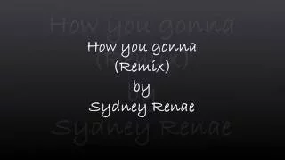 How yo gonna (Remix) by Sydney Renae LYRICS