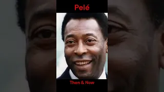 PELÉ : THEN AND NOW