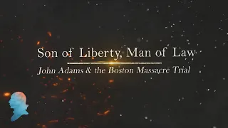 Son of Liberty, Man of Law: John Adams & the Boston Massacre Trial