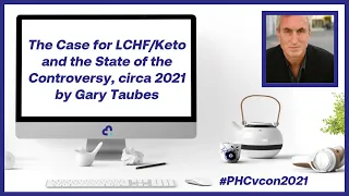 The Case for #LCHF #Keto and the State of the Controversy, circa 2021 by Gary Taubes | #PHCvcon2021
