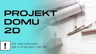 Jak zaprojektować dom w programie CAD 2D? Projekt domu 2D [część 3 z 5]