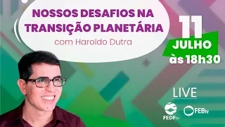 Nossos Desafios na Transição Planetária | Haroldo Dutra Dias | FEDF