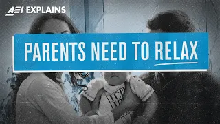 Parents Need to Relax | AEI EXPLAINS