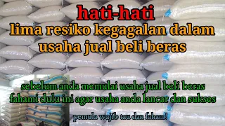 jangan dulu memulai usaha beras!sebelum memahami lima resiko kegagalan dalam usaha jual beli beras