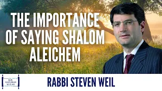 The Importance of Saying Shalom Aleichem - Rabbi Steven Weil