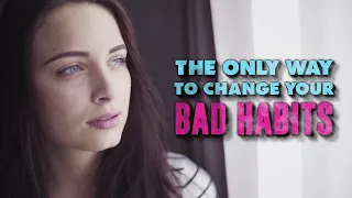 The Only Way To Change Your Bad Habits