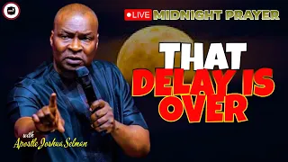 THAT DELAY IS OVER [ MIDNIGHT PRAYERS ] || APOSTLE JOSHUA SELMAN