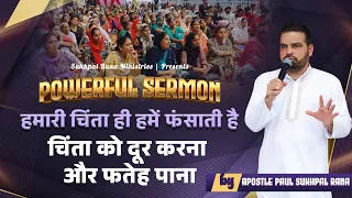 Powerful Sermon :- हमारी चिंता ही हमें फंसाती है,चिंता को दूर करना और फतेह पाना