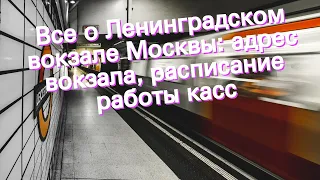 Все о Ленинградском вокзале Москвы: адрес вокзала, расписание работы касс