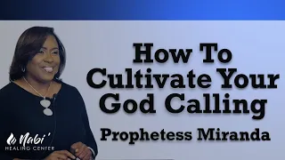 How To Cultivate Your God Calling! | Prophetess Miranda | Nabi' Healing Center Church