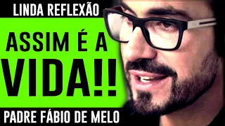 A VIDA É ASSIM!!! PADRE FABIO DE MELO REFLEXÃO