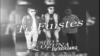 TE FUISTES - PUSHO FT OZUNA   Dj 3DUAR2