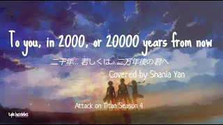 To you, 2000 or 20000 years from now - [Covered by Shania Yan]《Attack On Titan Season 4 Part 4 OST》
