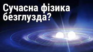 Що не так із сучасною фізикою? Навіщо вкладати стільки зусиль?