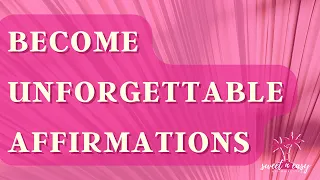 Become Unforgettable Affirmations - Law Of Assumption For Best Self