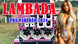 LAMBADA REMIX NOVA 2024 🚚 LAMBADÃO ATUALIZADO 2024 🔔 SERESTA PRA PAREDÃO #4